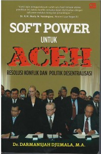 Soft power untuk Aceh : resolusi konflik dan politik desentralisasi