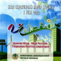 Hari lingkungan hidup sedunia 5 Juni 2012 : ekonomi hijau : ubah perilaku, tingkatkan kualitas lingkungan