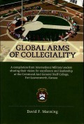 Global arms of collegiality : a compilation from International Military Leaders sharing their vision for excellence and leadership at the Command and General Staff College, Fort Leavenworth, Kansas