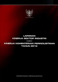 Laporan kinerja sektor industri dan kinerja Kementerian Perindustrian tahun 2012