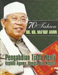 70 tahun Dr. KH. Ma'ruf Amin : pengabdian tiada henti kepada agama, bangsa dan negara