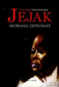 Jejak seorang diplomat : otobiografi Nana Sutresna