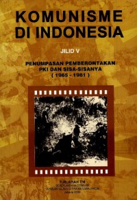 Komunisme di Indonesia : pemberantasan pemberontakan PKI dan sisa-sisanya (1965-1981)