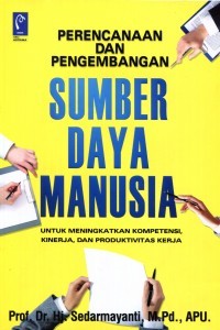 Perencanaan dan pengembangan sumber daya manusia : untuk meningkatkan kompetensi, kinerja, dan produktivitas kerja