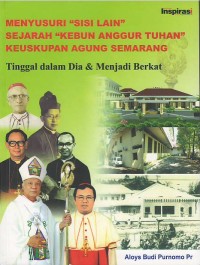 Menyusuri sisi lain sejarah kebun anggur Tuhan Keuskupan Agung Semarang : tinggal dalam Dia & menjadi berkat