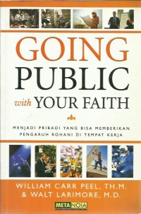 Going public with your faith : menjadi pribadi yang bisa memberikan pengaruh rohani di tempat kerja