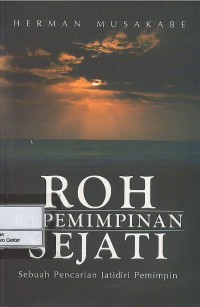 Roh kepemimpinan sejati : sebuah pencarian jati diri pemimpin