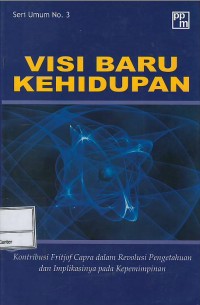 Visi baru kehidupan : kontribusi Fritjof Capra dalam revolusi pengetahuan dan implikasinya pada pepemimpinan