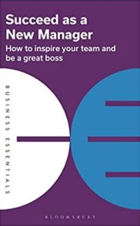 Succeed as a new manager : how to inspire your team and be a great boss