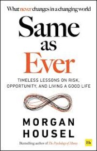 Same as ever : timeless lessons on risk, opportunity, and living a good life