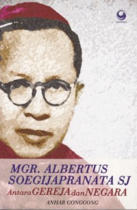 MGR. Albertus Soegijapranata SJ : antara gereja dan negara