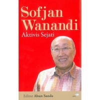 Sofjan Wanandi : aktivis sejati