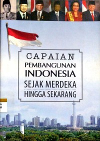 Capaian pembangunan Indonesia sejak merdeka hingga sekarang