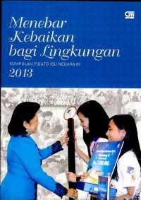 Menebar kebaikan bagi lingkungan : kumpulan pidato ibu negara RI 2013