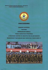 Proceeding : seminar nasional tentang membangun kembali pusat kekuatan strategik (strategic center of gravity) TNI dalam rangka menghadapi tantangan tugas dan tuntutan tugas abad 21