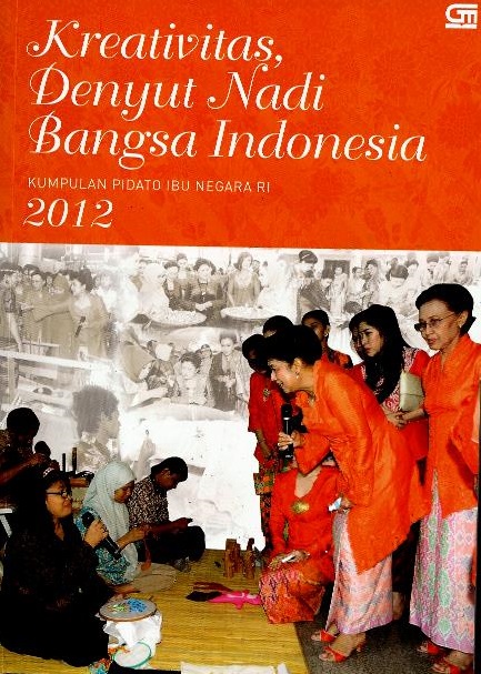 Kreativitas denyut nadi bangsa Indonesia : kumpulan pidato ibu negara RI 2012