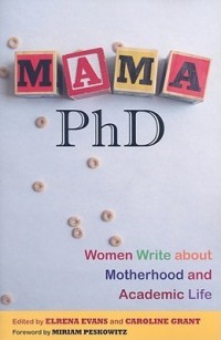 Mama, phd : women write about motherhood and academic life