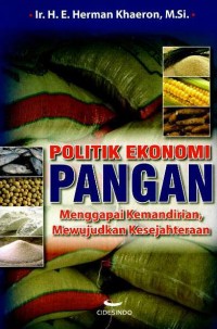 Politik ekonomi pangan : menggapai kemandirian, mewujudkan kesejahteraan