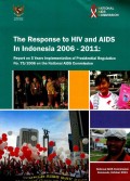 The response to HIV an AIDS in Indonesia 2006 - 2011 : report on 5 years implementation of Presidential Regulation no. 75/2006 on the National AIDS Commission