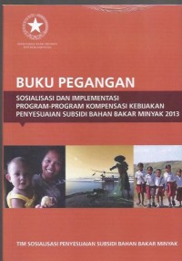 Buku pegangan : sosialisasi dan implementasi program-program kompensasi kebijakan penyesuaian subsidi bahan bakar minyak 2013