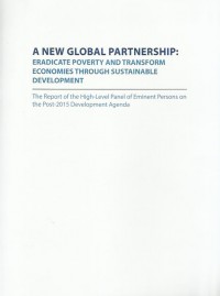 A new global partnership : eradicate poverty and transform economies through sustainable development the report of the high-level panel of eminent persons on the post-2015 development agenda