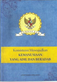 Konsistensi mewujudkan kemanusiaan yang adil dan beradab : laporan tahunan Komnas HAM 2011