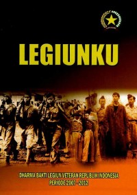 Legiunku : dharma bakti Legiun Veteran Republik Indonesia periode 2007-2012