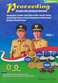 Proceeding Seminar dan Lokakarya Nasional : Pengelolaan Sumber Daya Alam Kalimantan Timur Secara Cerdas (Smart) bagi Sebesar-besarnya Kesejahteraan Masyarakat Berbasis Kearifan Lokal (Buku 1)