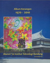 Album kenangan 1970 - 2010 : alumni '70 Institut Teknologi Bandung