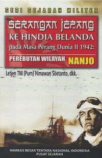 Seri sejarah militer : serangan Jepang ke Hindia Belanda pada masa perang dunia II 1942  : perebutan wilayah Nanjo