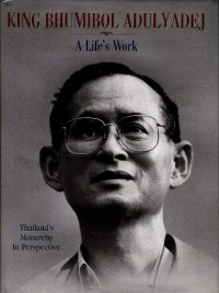 King Bhumibol Adulyadej : a life's work : Thailand's monarchy in perspective