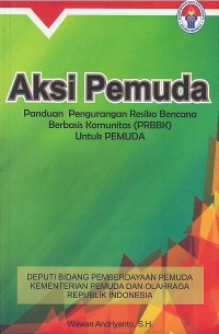 Aksi pemuda : panduan pengurangan resiko bencana berbasis komunitas (PRBBK) untuk pemuda