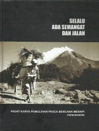 Selalu ada semangat dan jalan : padat karya pemulihan pasca bencana Merapi