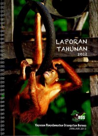 Laporan tahunan 2012 : Yayasan BOS (Yayasan Penyelamatan Orangutan Borneo)