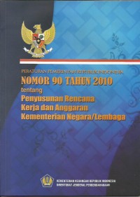 Peraturan Pemerintah Republik Indonesia nomor 90 tahun 2010 tentang penyusunan rencana kerja dan anggaran kementerian negara/lembaga