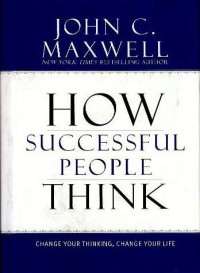 How successful people think : change your thinking, change your life