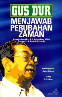 Gus Dur : menjawab perubahan zaman : kumpulan pemikiran K.H. Abdurrahman Wahid Presiden ke-4 Republik Indonesia