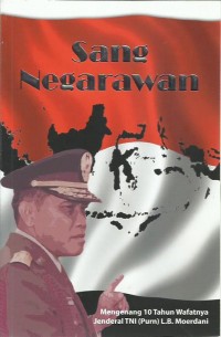 Sang negarawan : mengenang 10 tahun wafatnya Jenderal TNI (Purn) L.B. Moerdani