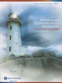 Ketahanan perekonomian Indonesia di tengah ketidakpastian ekonomi global : laporan perekonomian Indonesia 2011