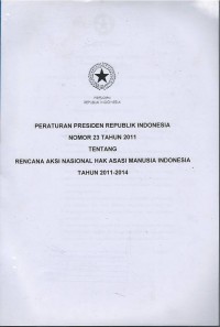 Peraturan Presiden Republik Indonesia nomor 23 tahun 2011 tentang rencana aksi nasional hak asasi manusia Indonesia tahun 2011-2014