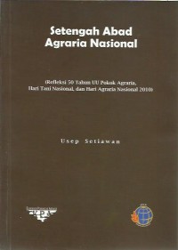 Setengah abad agraria nasional : refleksi 50 tahun UU Pokok Agraria, Hari Tani Nasional, dan Hari Agraria Nasional 2010