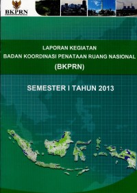 Laporan kegiatan Badan Koordinasi Penataan Ruang Nasional (BKPRN) semester 1 tahun 2013