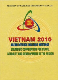 Vietnam 2010 : ASEAN defence-military meetings strategic cooperation for peace : stability and development in the region