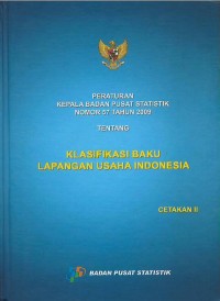 Peraturan Kepala Badan Pusat Statistik nomor 57 Tahun 2009 tentang klasifikasi baku lapangan usaha di Indonesia : cetakan II