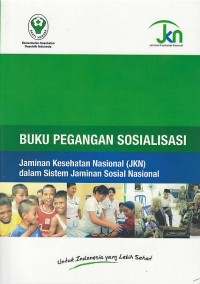 Buku pegangan sosialisasi : jaminan kesehatan nasional (JKN) dalam sistem jaminan sosial nasional