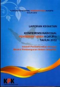 Laporan kegiatan : Konferensi Nasional Pemberantasan Korupsi tahun 2012 : Inisiatif Pemberantasan Korupsi melalui Pembangunan Sistem Integritas