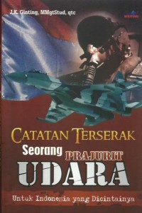 Catatan terserak seorang prajurit udara : untuk Indonesia yang dicintainya