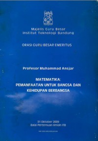 Orasi Guru Besar Emeritus : Profesor Muhammad Ansjar : matematika : pemanfaatan untuk bangsa dan kehidupan berbangsa