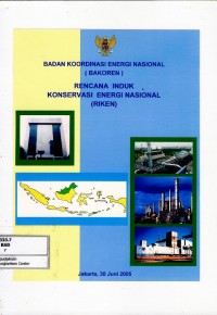 Badan koordinasi energi nasional (bakoren) : rencana induk konservasi energi nasional (RIKEN) Jakarta, 30 Juni 2005