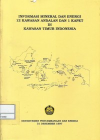 Informasi mineral dan energi 12 kawasan andalan dan 1 kapet di kawasan Timur Indonesia